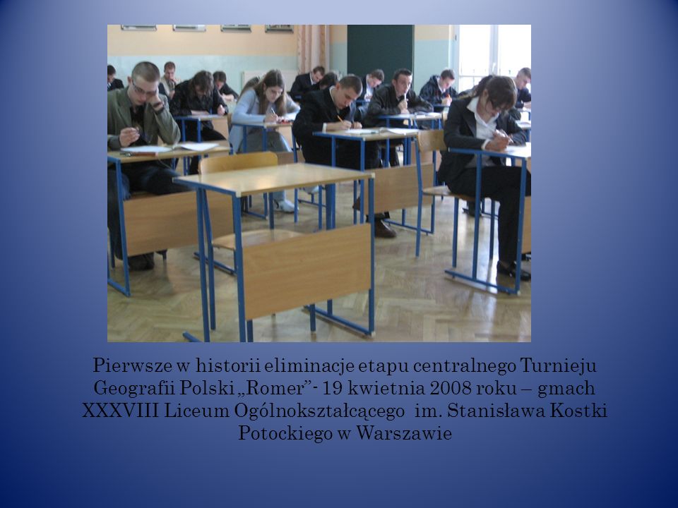 Pierwsze w historii eliminacje etapu centralnego Turnieju Geografii Polski „Romer - 19 kwietnia 2008 roku – gmach XXXVIII Liceum Ogólnokształcącego im.