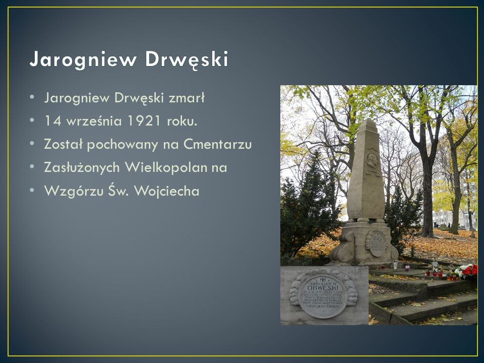 Jarogniew Drwęski Jarogniew Drwęski zmarł 14 września 1921 roku.