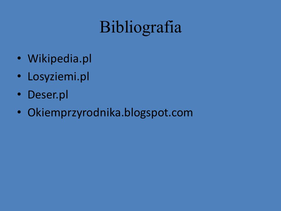 Bibliografia Wikipedia.pl Losyziemi.pl Deser.pl