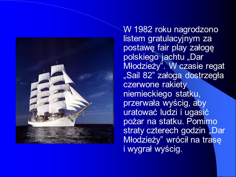 W 1982 roku nagrodzono listem gratulacyjnym za postawę fair play załogę polskiego jachtu „Dar Młodzieży .