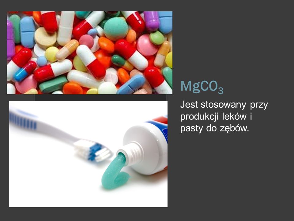 MgCO3 Jest stosowany przy produkcji leków i pasty do zębów.