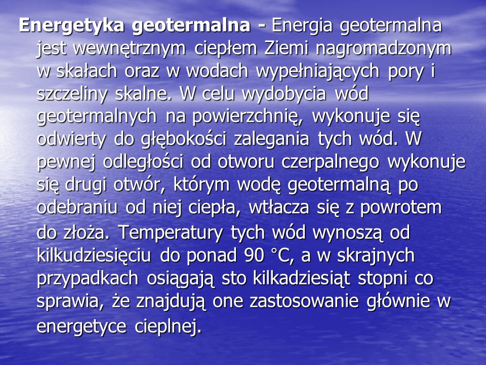 Energetyka geotermalna - Energia geotermalna jest wewnętrznym ciepłem Ziemi nagromadzonym w skałach oraz w wodach wypełniających pory i szczeliny skalne.
