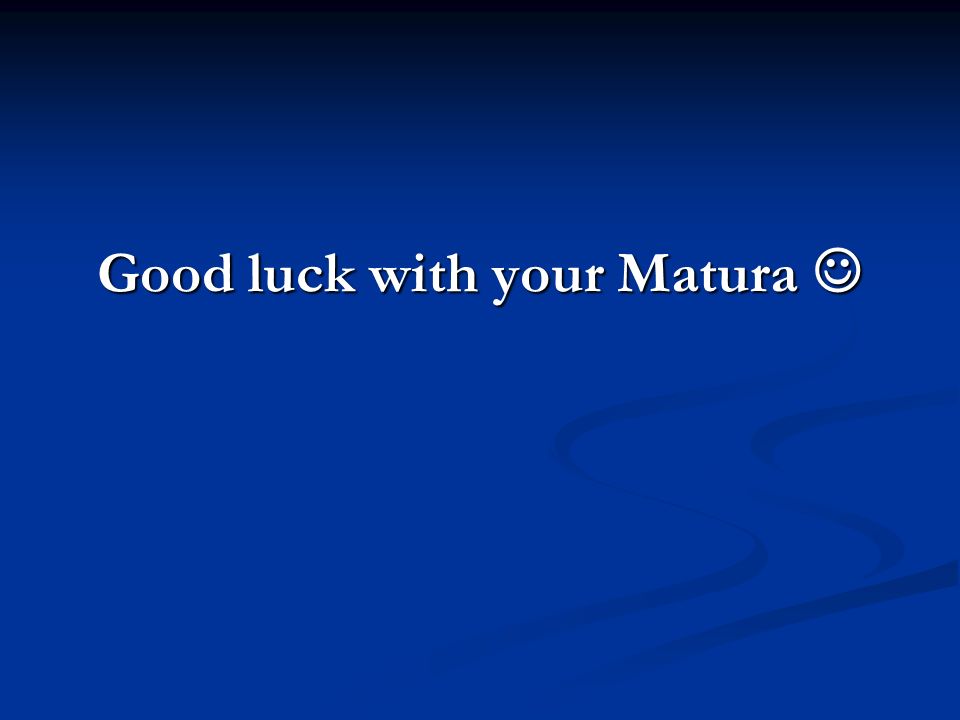 Good luck with your Matura 