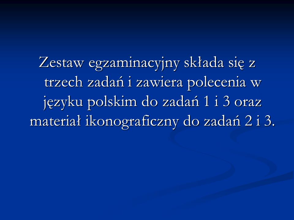 Zestaw egzaminacyjny składa się z trzech zadań i zawiera polecenia w języku polskim do zadań 1 i 3 oraz materiał ikonograficzny do zadań 2 i 3.