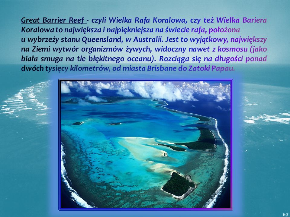 Great Barrier Reef - czyli Wielka Rafa Koralowa, czy też Wielka Bariera Koralowa to największa i najpiękniejsza na świecie rafa, położona