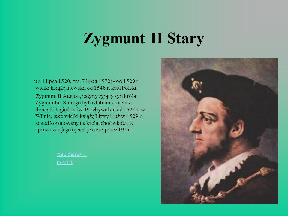 Zygmunt II Stary ur. 1 lipca 1520, zm. 7 lipca 1572) - od 1529 r. wielki książę litewski, od 1548 r. król Polski.