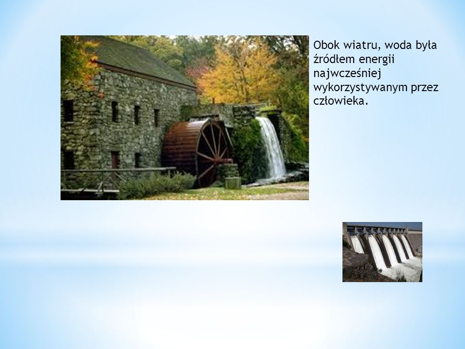 Obok wiatru, woda była źródłem energii najwcześniej wykorzystywanym przez człowieka.