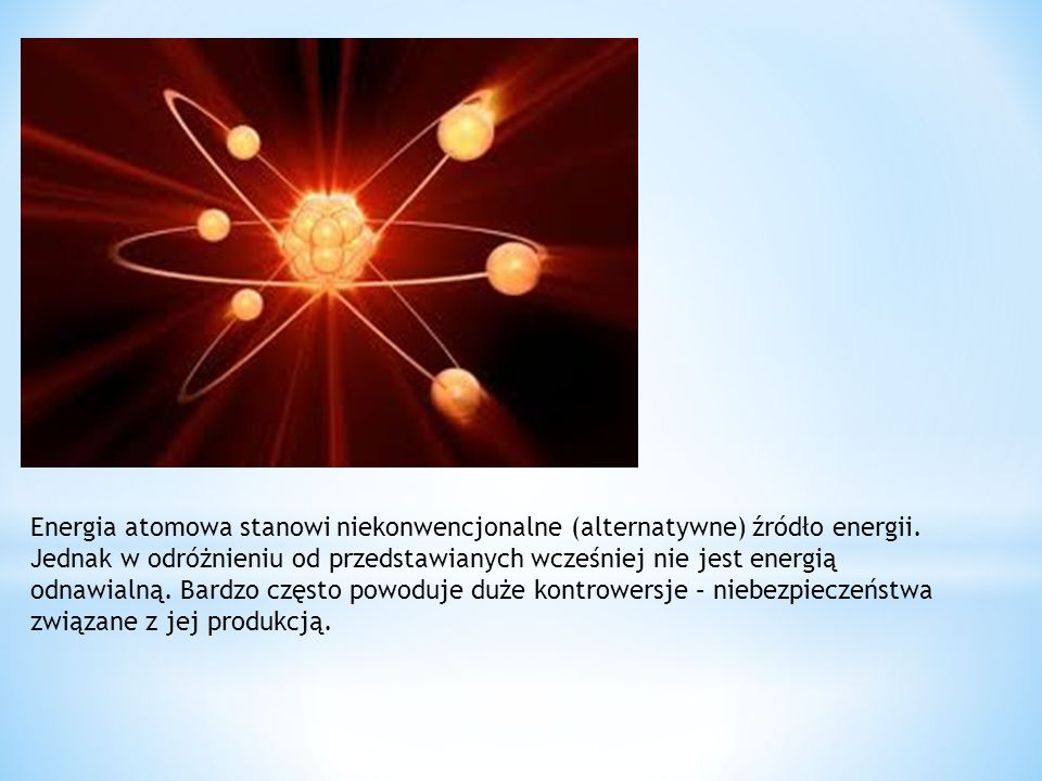 Energia atomowa stanowi niekonwencjonalne (alternatywne) źródło energii.