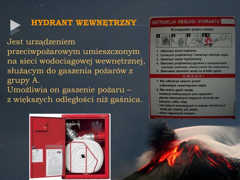 HYDRANT WEWNĘTRZNY Jest urządzeniem przeciwpożarowym umieszczonym na sieci wodociągowej wewnętrznej, służącym do gaszenia pożarów z grupy A.