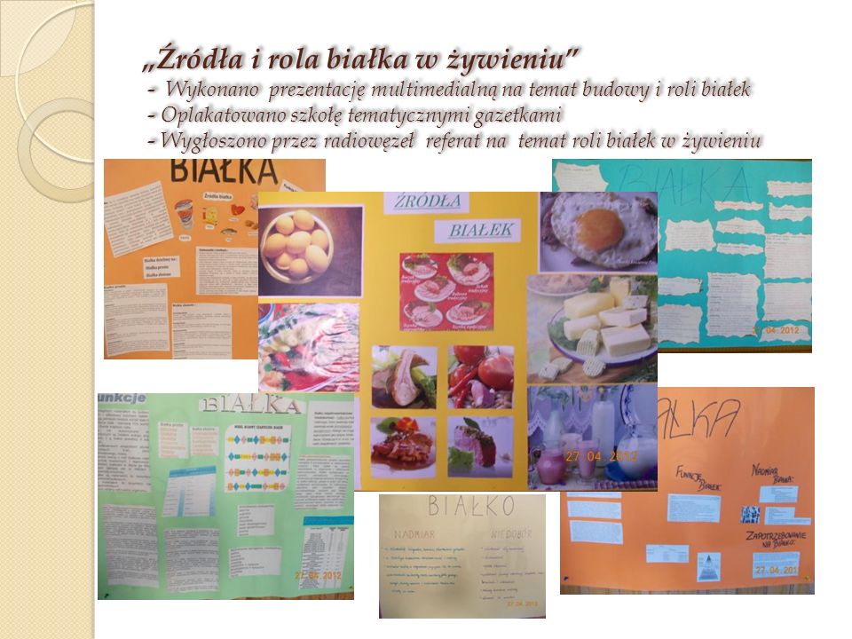 „Źródła i rola białka w żywieniu - Wykonano prezentację multimedialną na temat budowy i roli białek - Oplakatowano szkołę tematycznymi gazetkami - Wygłoszono przez radiowęzeł referat na temat roli białek w żywieniu
