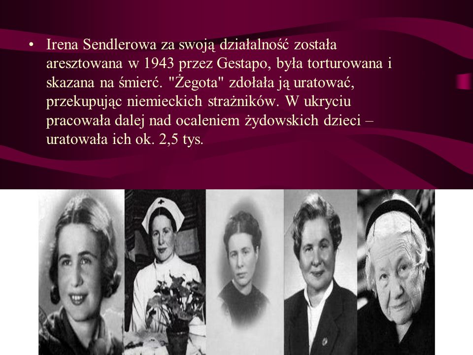 Irena Sendlerowa za swoją działalność została aresztowana w 1943 przez Gestapo, była torturowana i skazana na śmierć.