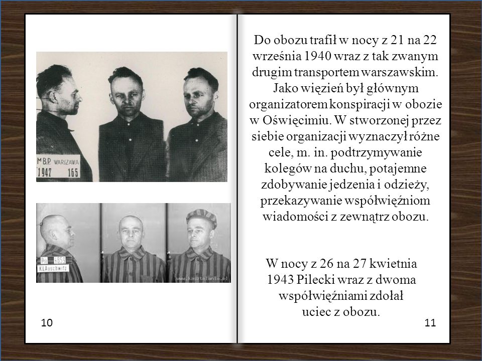 Do obozu trafił w nocy z 21 na 22 września 1940 wraz z tak zwanym drugim transportem warszawskim. Jako więzień był głównym organizatorem konspiracji w obozie w Oświęcimiu. W stworzonej przez siebie organizacji wyznaczył różne cele, m. in. podtrzymywanie kolegów na duchu, potajemne zdobywanie jedzenia i odzieży, przekazywanie współwięźniom wiadomości z zewnątrz obozu.