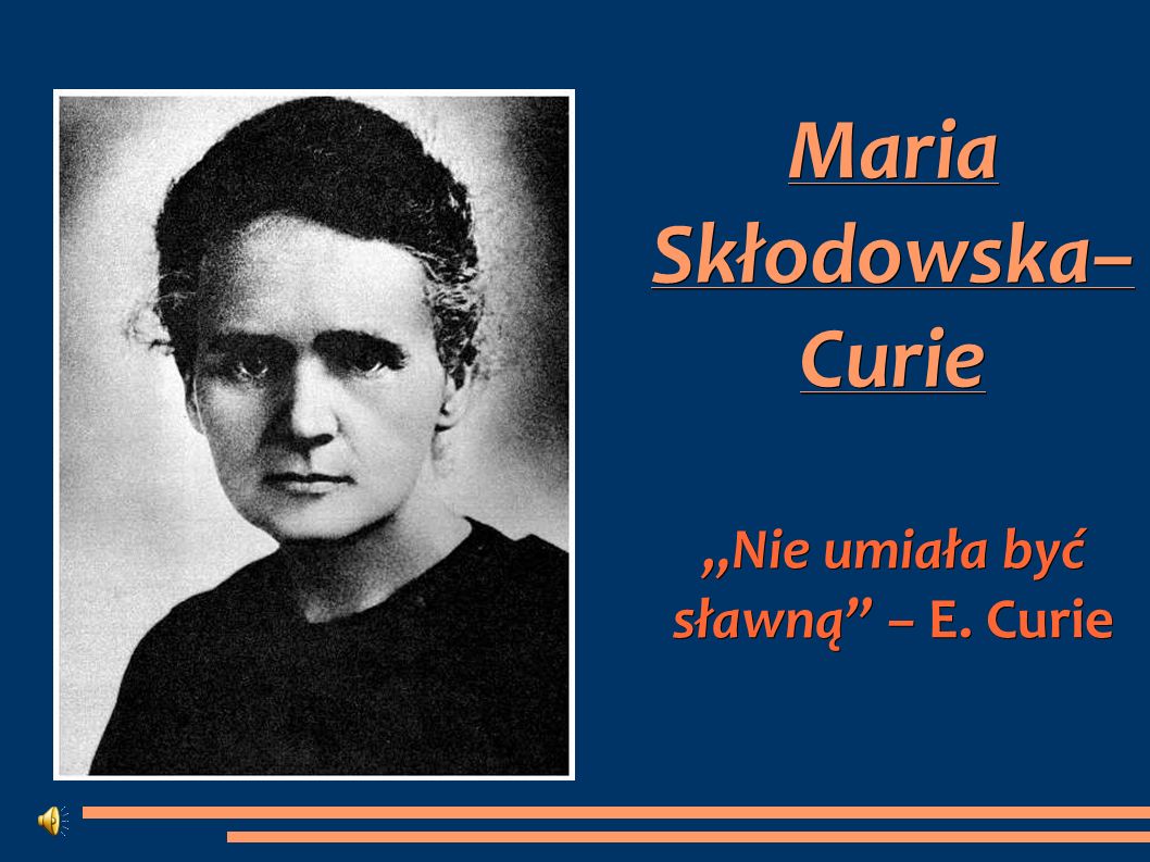 Maria Skłodowska– Curie „Nie umiała być sławną – E. Curie