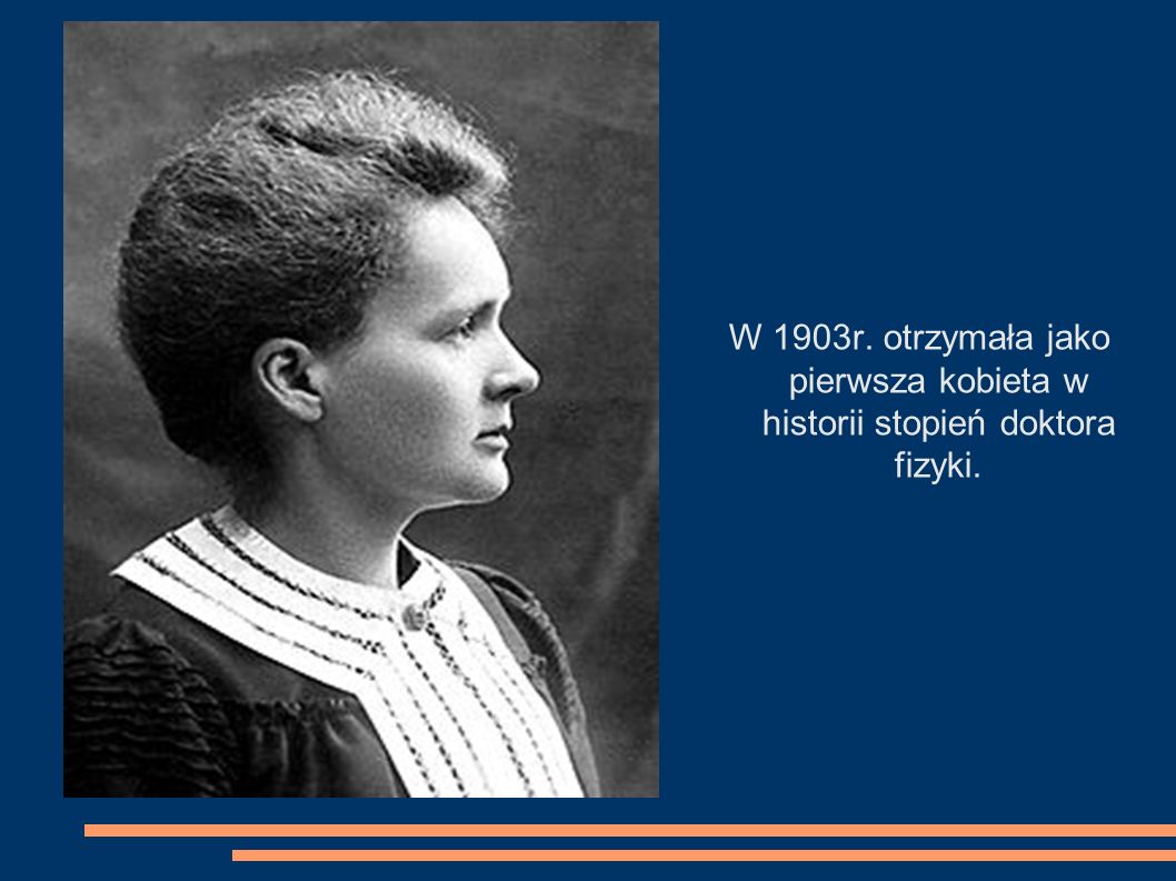 W 1903r. otrzymała jako pierwsza kobieta w historii stopień doktora fizyki.