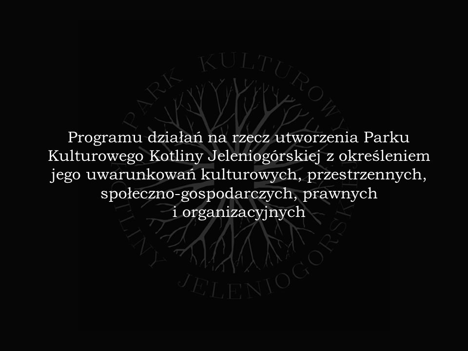 Programu działań na rzecz utworzenia Parku Kulturowego Kotliny Jeleniogórskiej z określeniem jego uwarunkowań kulturowych, przestrzennych, społeczno-gospodarczych, prawnych i organizacyjnych