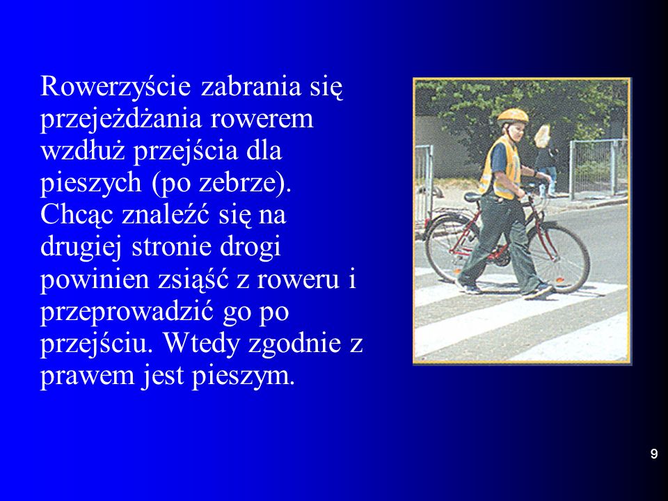 Rowerzyście zabrania się przejeżdżania rowerem wzdłuż przejścia dla pieszych (po zebrze).
