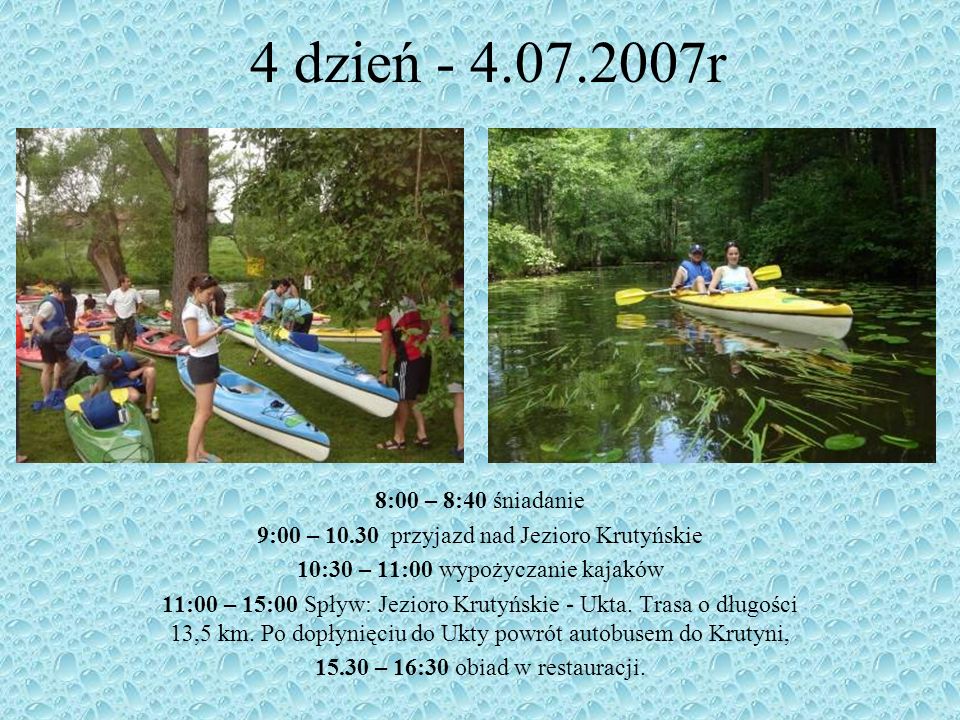 4 dzień r 8:00 – 8:40 śniadanie. 9:00 – przyjazd nad Jezioro Krutyńskie. 10:30 – 11:00 wypożyczanie kajaków.