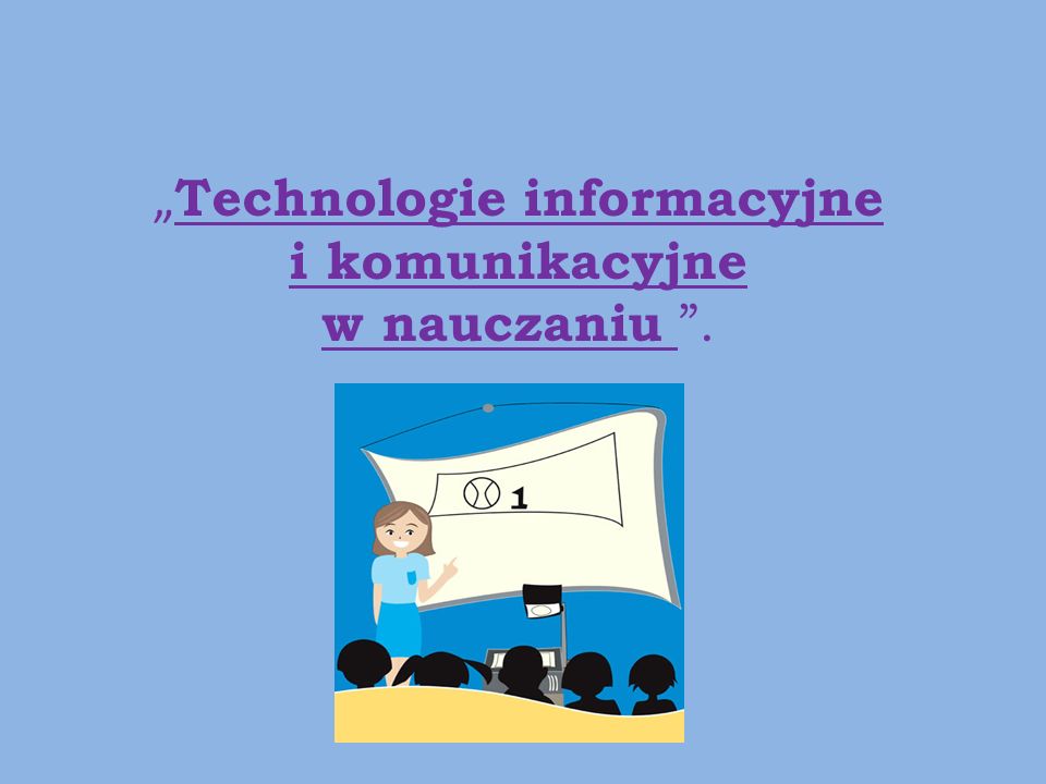 „Technologie informacyjne i komunikacyjne w nauczaniu .