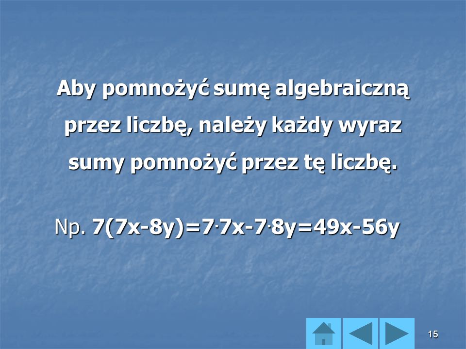 Aby pomnożyć sumę algebraiczną przez liczbę, należy każdy wyraz sumy pomnożyć przez tę liczbę.