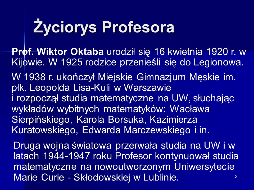 Życiorys Profesora Prof. Wiktor Oktaba urodził się 16 kwietnia 1920 r. w Kijowie. W 1925 rodzice przenieśli się do Legionowa.