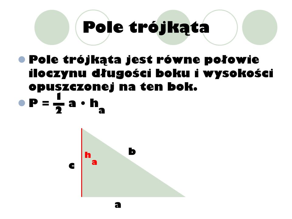 Pole trójkąta Pole trójkąta jest równe połowie iloczynu długości boku i wysokości opuszczonej na ten bok.