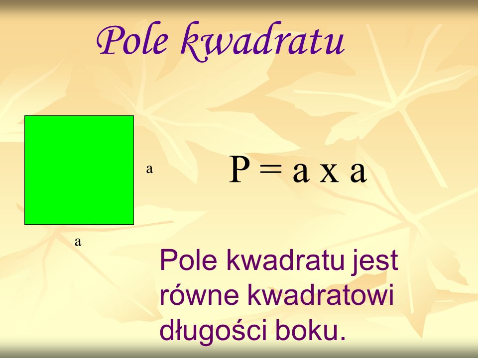 Pole kwadratu P = a x a a a Pole kwadratu jest równe kwadratowi długości boku.