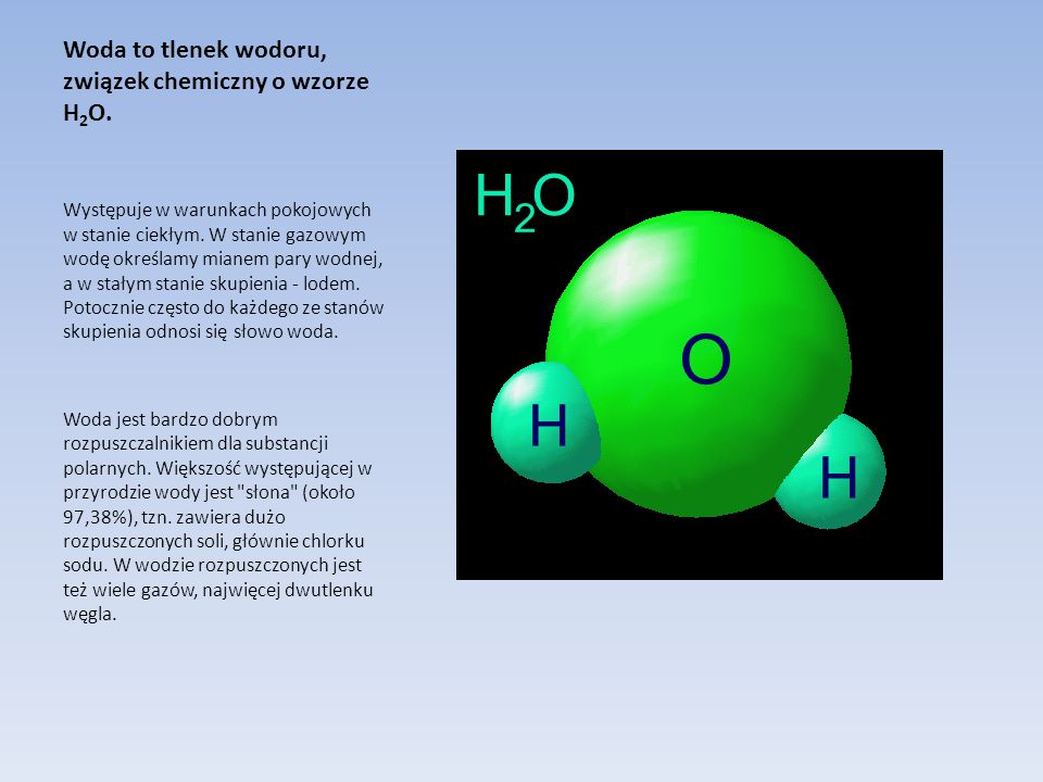 Woda to tlenek wodoru, związek chemiczny o wzorze H2O.