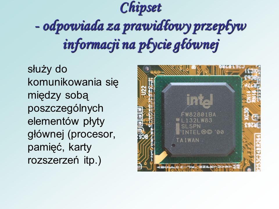 Chipset - odpowiada za prawidłowy przepływ informacji na płycie głównej