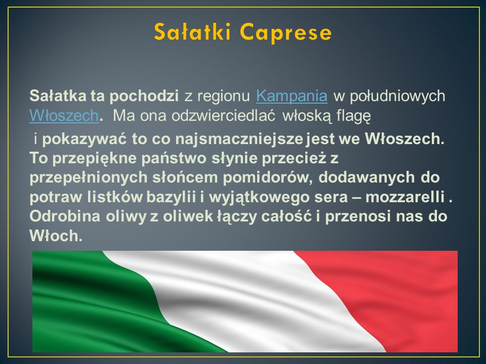 Sałatki Caprese Sałatka ta pochodzi z regionu Kampania w południowych Włoszech. Ma ona odzwierciedlać włoską flagę.