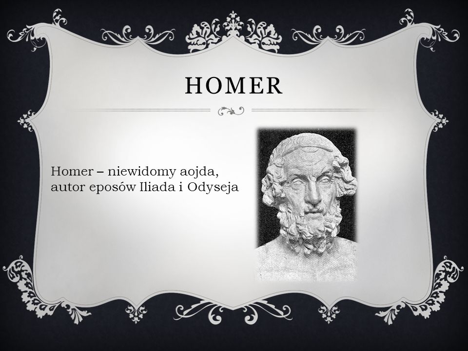 Homer Homer – niewidomy aojda, autor eposów Iliada i Odyseja