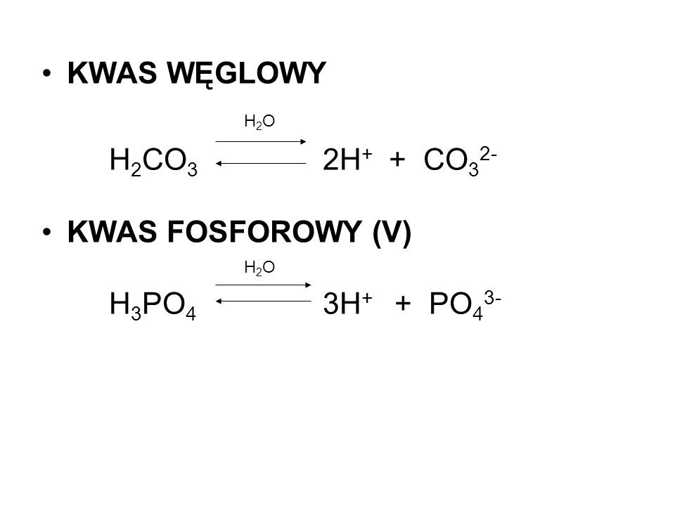 KWAS WĘGLOWY H2O H2CO3 2H+ + CO32- KWAS FOSFOROWY (V) H3PO4 3H+ + PO43-