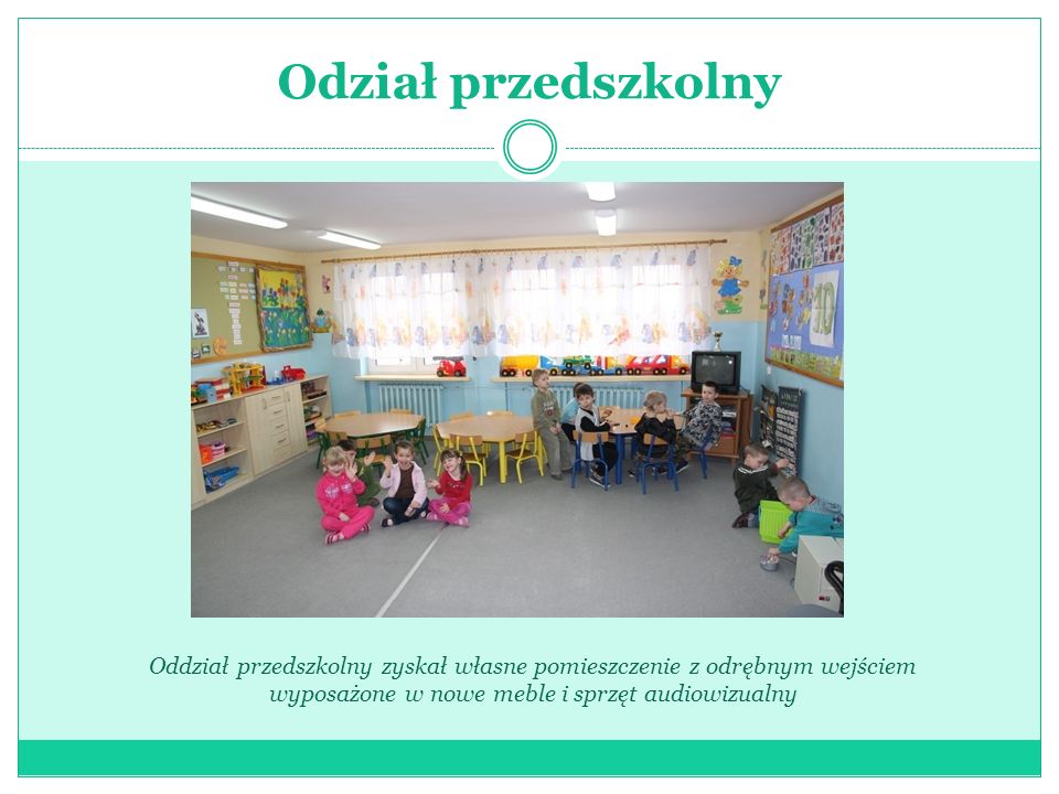 Odział przedszkolny Oddział przedszkolny zyskał własne pomieszczenie z odrębnym wejściem wyposażone w nowe meble i sprzęt audiowizualny.