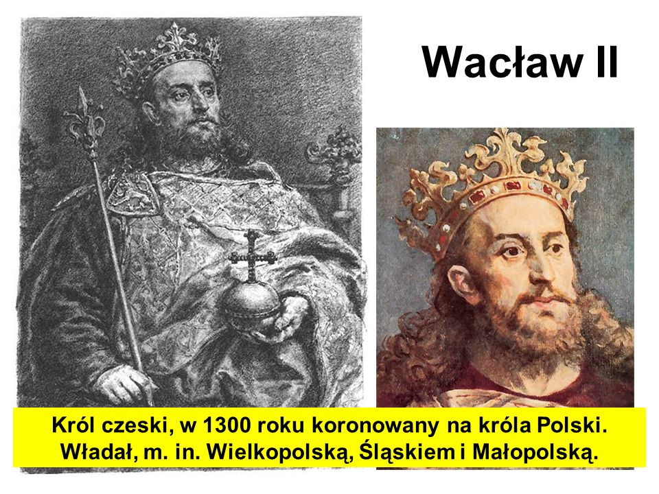 Wacław II Król czeski, w 1300 roku koronowany na króla Polski.
