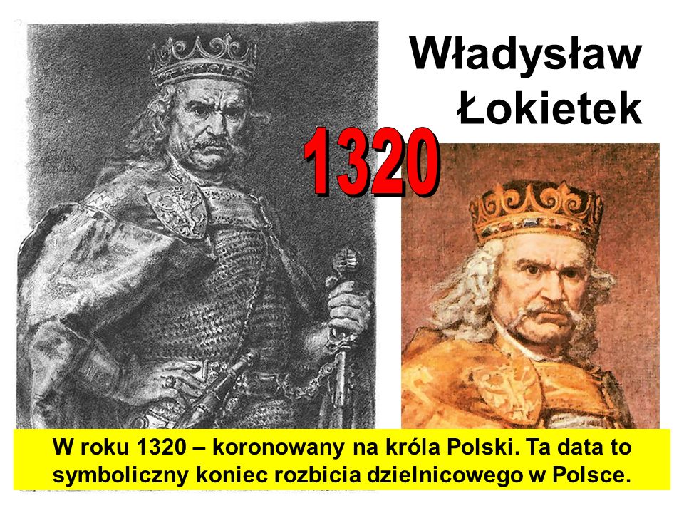 Władysław Łokietek W roku 1320 – koronowany na króla Polski.