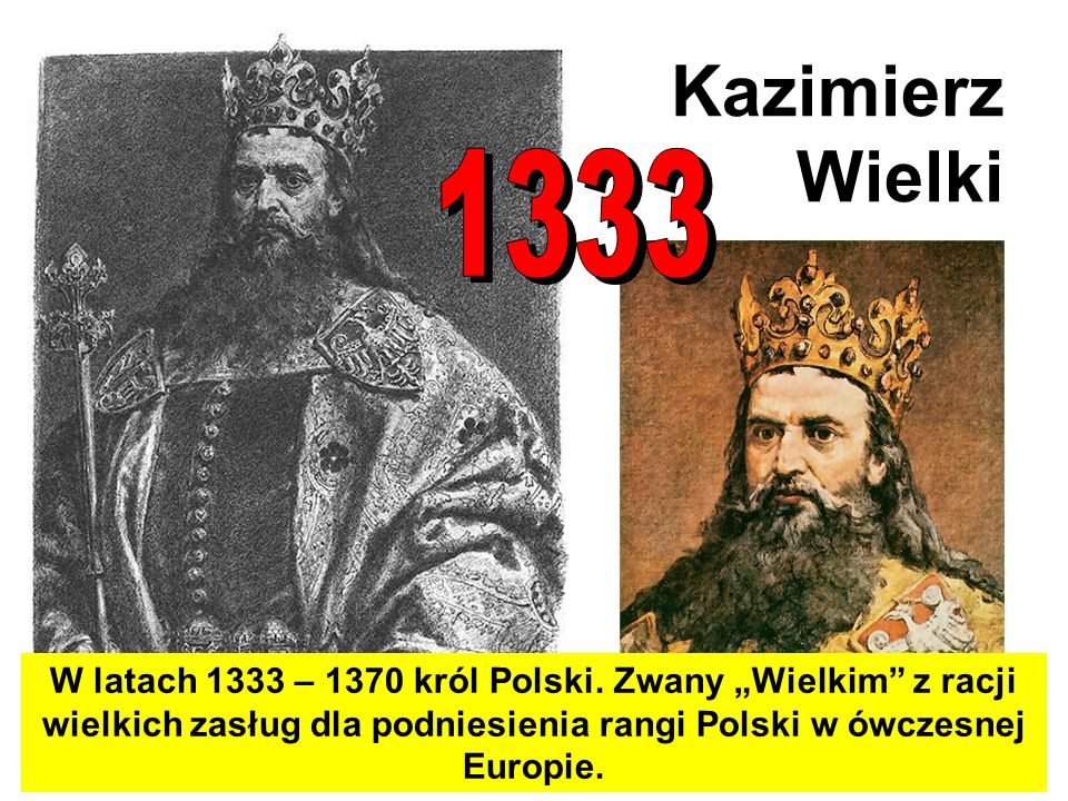 Kazimierz Wielki W latach 1333 – 1370 król Polski.