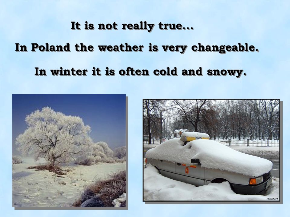 It is not really true... In Poland the weather is very changeable.