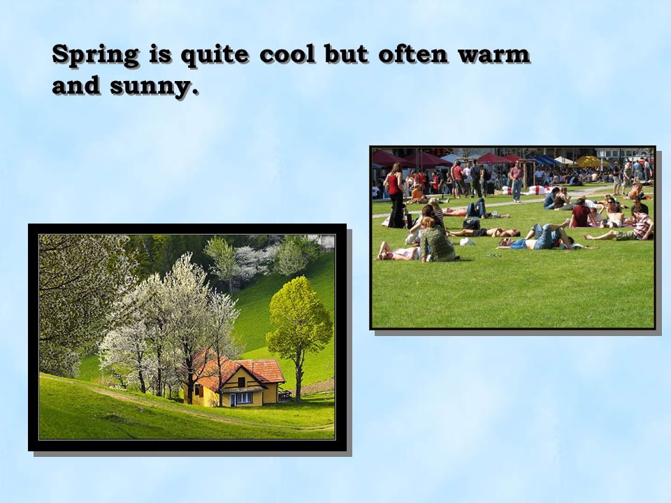 Spring is quite cool but often warm and sunny.