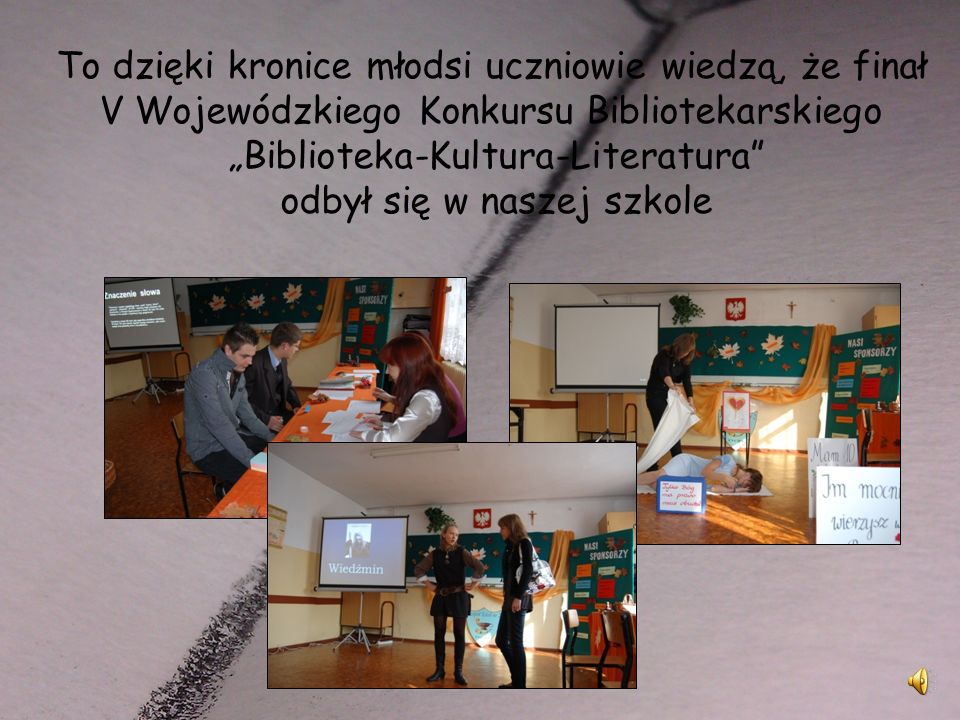 To dzięki kronice młodsi uczniowie wiedzą, że finał V Wojewódzkiego Konkursu Bibliotekarskiego „Biblioteka-Kultura-Literatura odbył się w naszej szkole