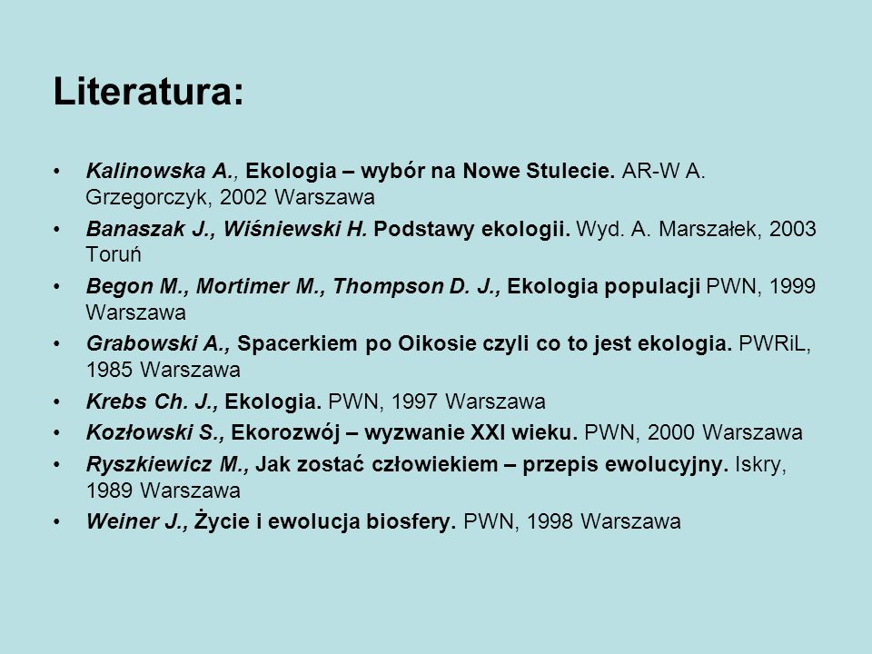 Literatura: Kalinowska A., Ekologia – wybór na Nowe Stulecie. AR-W A. Grzegorczyk, 2002 Warszawa.