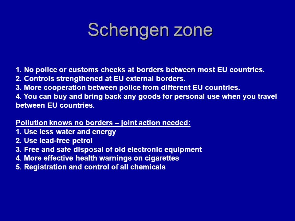 Schengen zone 1. No police or customs checks at borders between most EU countries. 2. Controls strengthened at EU external borders.
