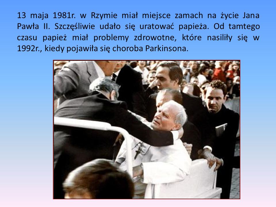 13 maja 1981r. w Rzymie miał miejsce zamach na życie Jana Pawła II