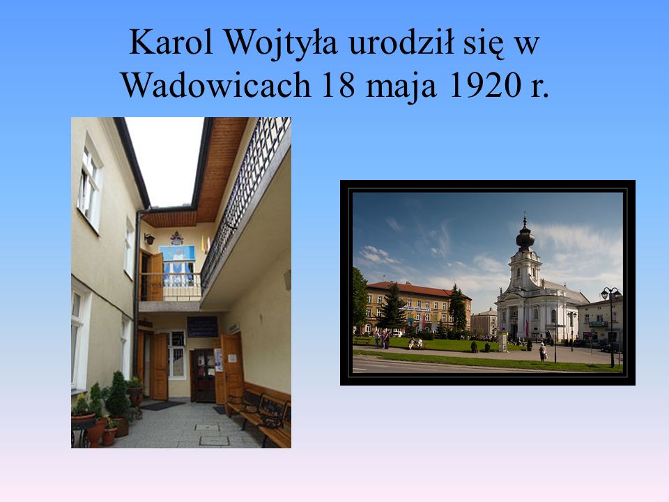 Karol Wojtyła urodził się w Wadowicach 18 maja 1920 r.