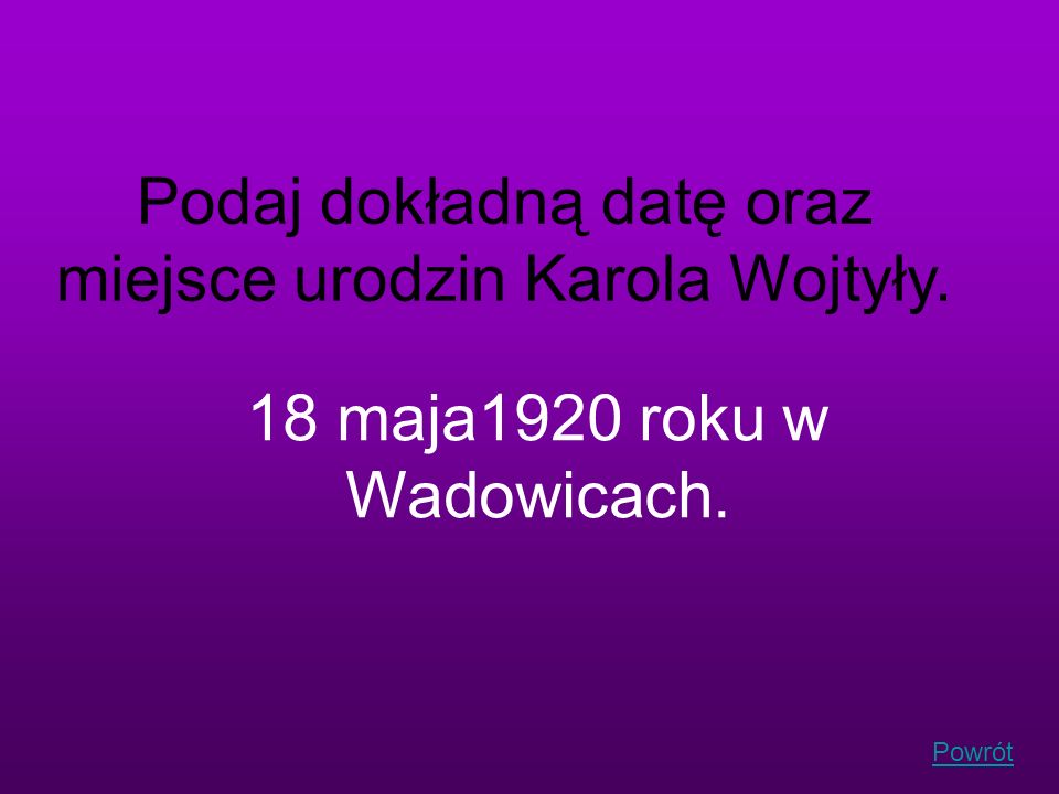 Podaj dokładną datę oraz miejsce urodzin Karola Wojtyły.