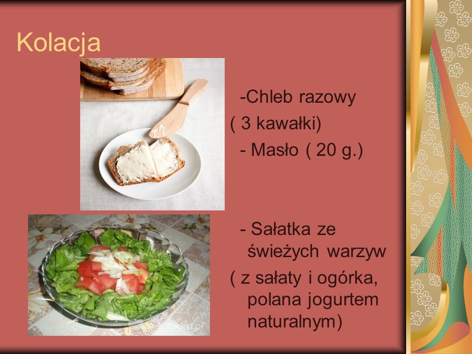 Kolacja -Chleb razowy ( 3 kawałki) - Masło ( 20 g.)