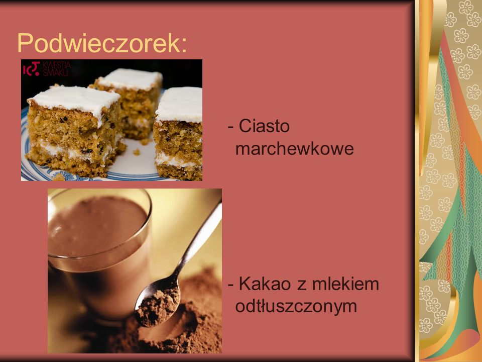 Podwieczorek: - Ciasto marchewkowe - Kakao z mlekiem odtłuszczonym