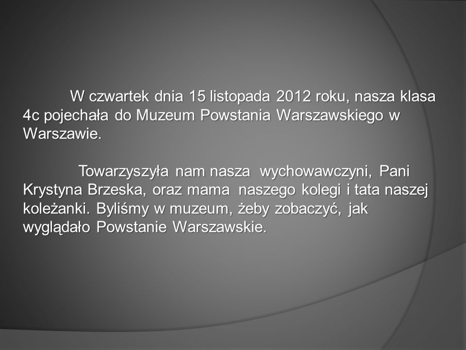 W czwartek dnia 15 listopada 2012 roku, nasza klasa 4c pojechała do Muzeum Powstania Warszawskiego w Warszawie.