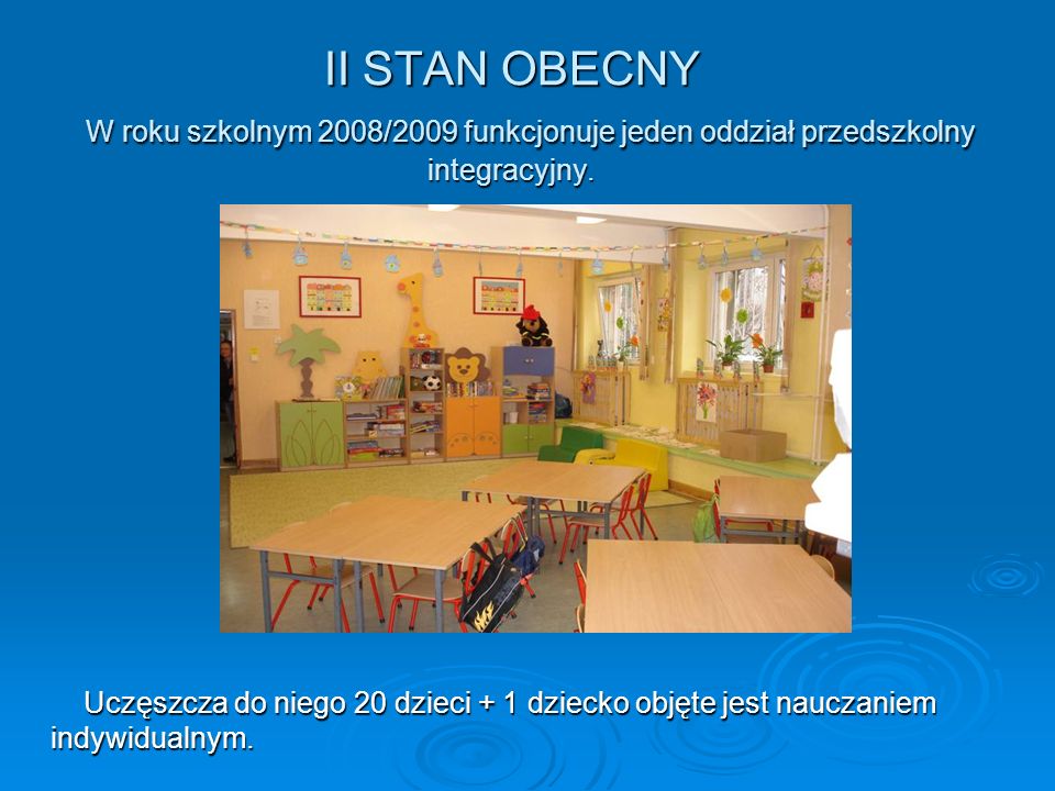 II STAN OBECNY W roku szkolnym 2008/2009 funkcjonuje jeden oddział przedszkolny integracyjny.