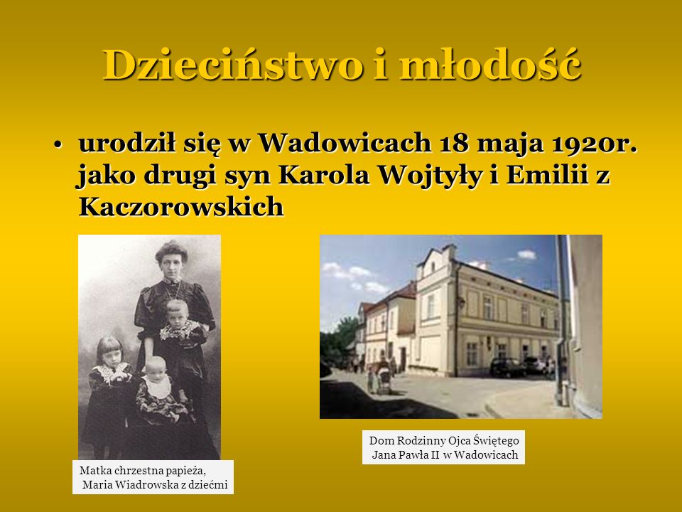 Dzieciństwo i młodość urodził się w Wadowicach 18 maja 1920r. jako drugi syn Karola Wojtyły i Emilii z Kaczorowskich.