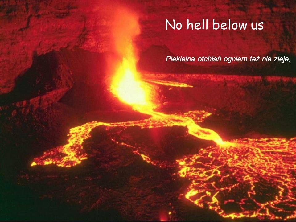 No hell below us Piekielna otchłań ogniem też nie zieje,