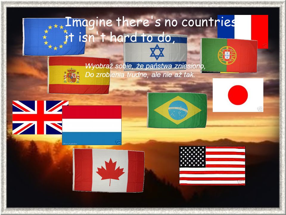 Imagine there s no countries it isn t hard to do,